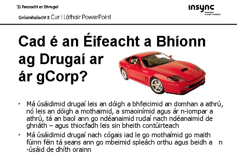 Cad é an Éifeacht a Bhíonn ag Drugaí ar ár g. Corp? • Má