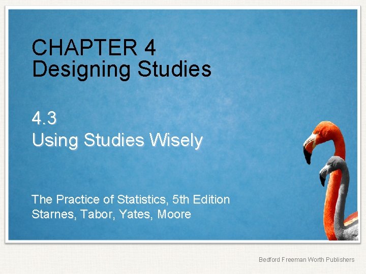 CHAPTER 4 Designing Studies 4. 3 Using Studies Wisely The Practice of Statistics, 5
