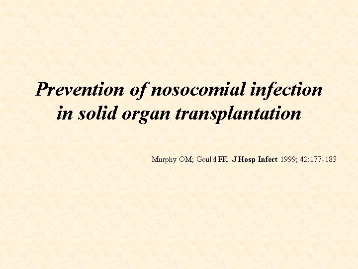 Prevention of nosocomial infection in solid organ transplantation Murphy OM; Gould FK. J Hosp