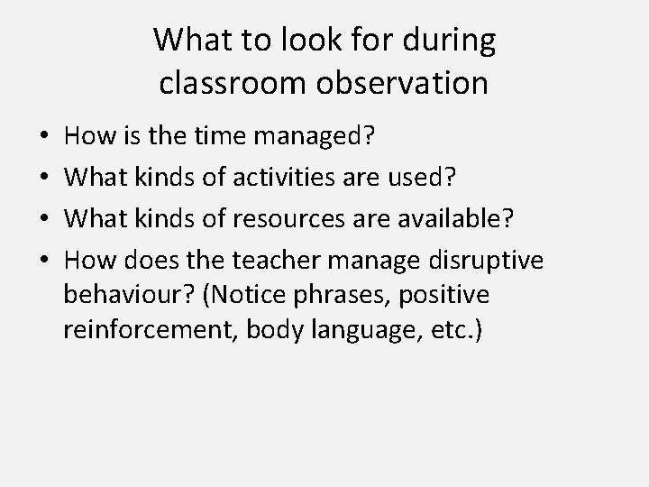 What to look for during classroom observation • • How is the time managed?