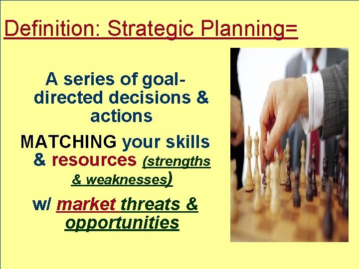 Definition: Strategic Planning= A series of goaldirected decisions & actions MATCHING your skills &