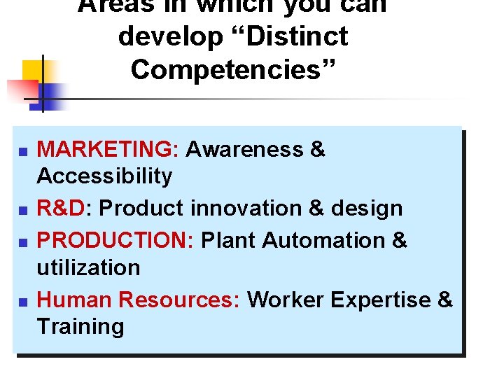 Areas in which you can develop “Distinct Competencies” n n MARKETING: Awareness & Accessibility