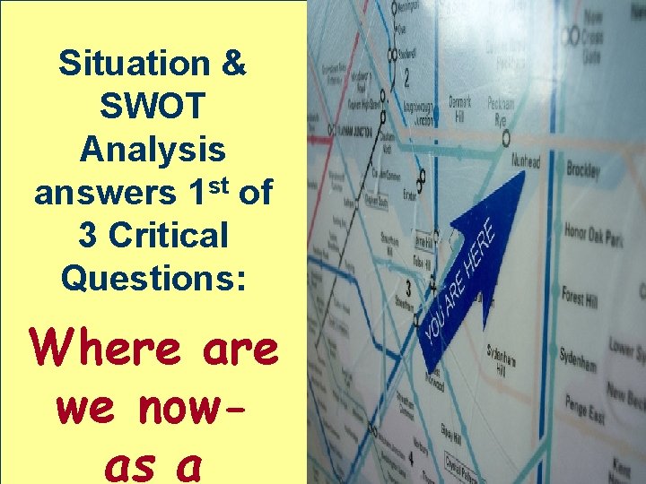 Situation & SWOT Analysis answers 1 st of 3 Critical Questions: Where are we