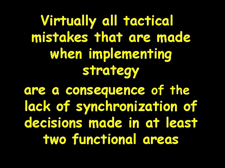 Virtually all tactical mistakes that are made when implementing strategy are a consequence of