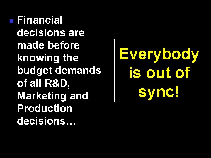 n Financial decisions are made before knowing the budget demands of all R&D, Marketing