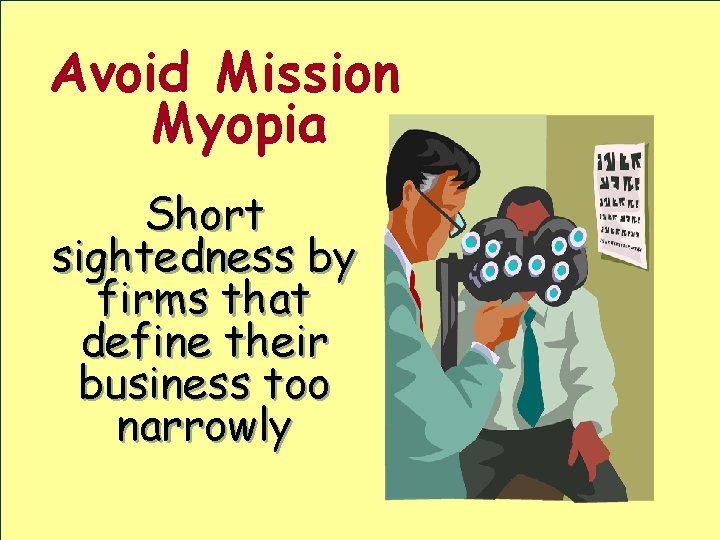 Avoid Mission Myopia Short sightedness by firms that define their business too narrowly 
