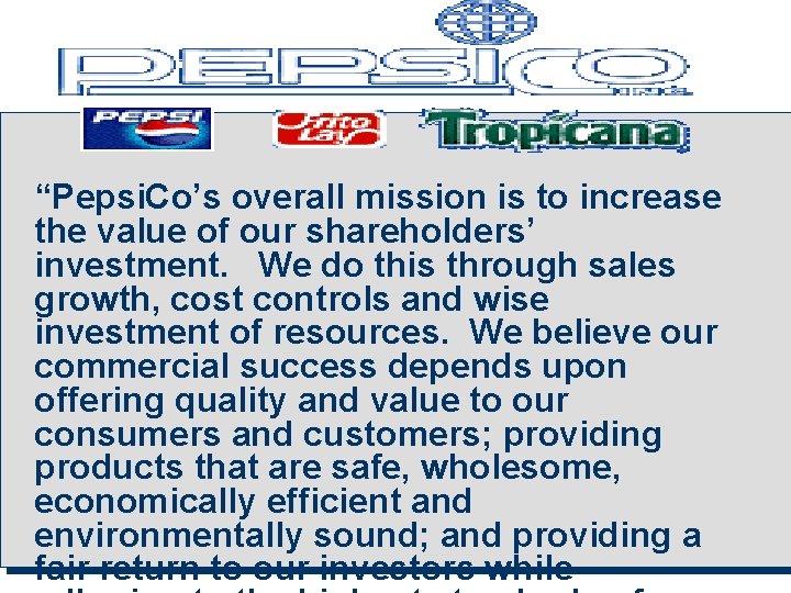 “Pepsi. Co’s overall mission is to increase the value of our shareholders’ investment. We