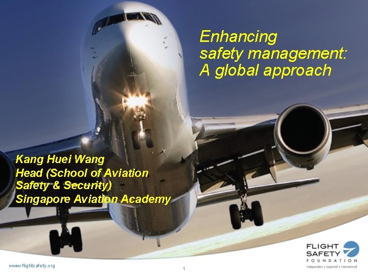 Enhancing safety management: A global approach Kang Huei Wang Head (School of Aviation Safety