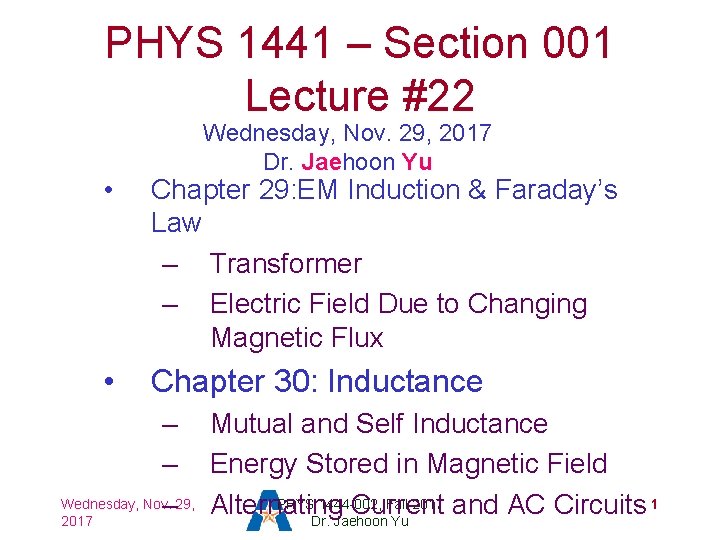 PHYS 1441 – Section 001 Lecture #22 Wednesday, Nov. 29, 2017 Dr. Jaehoon Yu