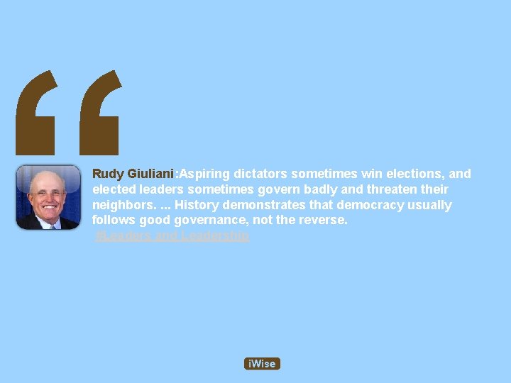 “ Rudy Giuliani: Aspiring dictators sometimes win elections, and elected leaders sometimes govern badly