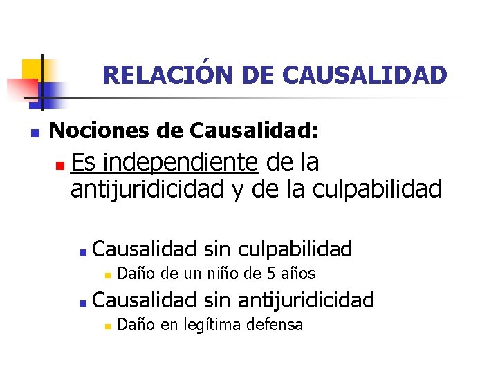 RELACIÓN DE CAUSALIDAD n Nociones de Causalidad: n Es independiente de la antijuridicidad y