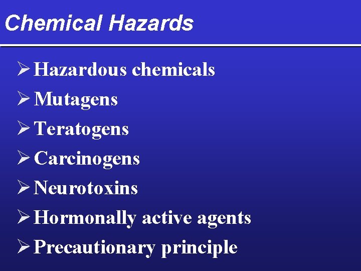 Chemical Hazards Ø Hazardous chemicals Ø Mutagens Ø Teratogens Ø Carcinogens Ø Neurotoxins Ø