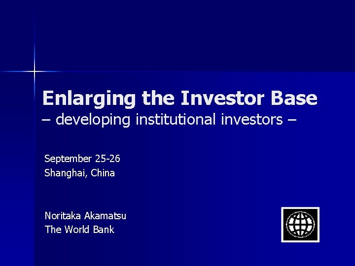 Enlarging the Investor Base – developing institutional investors – September 25 -26 Shanghai, China