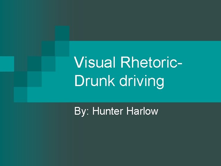 Visual Rhetoric. Drunk driving By: Hunter Harlow 