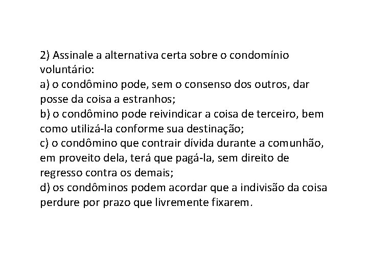 2) Assinale a alternativa certa sobre o condomínio voluntário: a) o condômino pode, sem