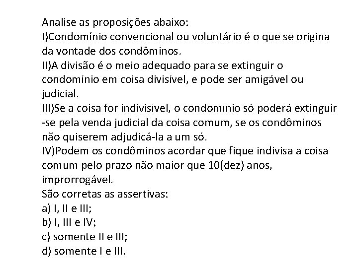 Analise as proposições abaixo: I)Condomínio convencional ou voluntário é o que se origina da