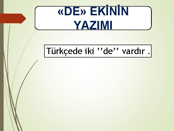  «DE» EKİNİN YAZIMI Türkçede iki ’’de’’ vardır. 