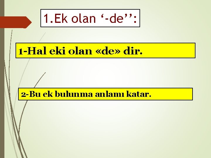 1. Ek olan ‘-de’’: 1 -Hal eki olan «de» dir. 2 -Bu ek bulunma