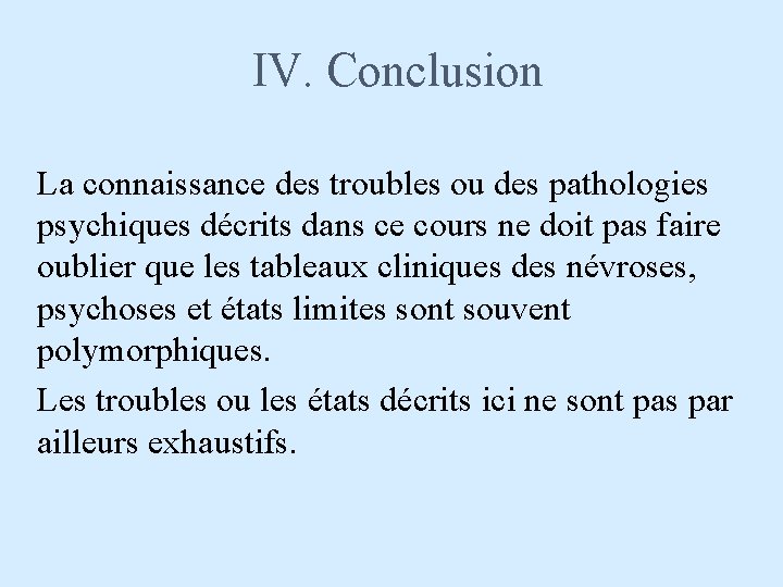 IV. Conclusion La connaissance des troubles ou des pathologies psychiques décrits dans ce cours