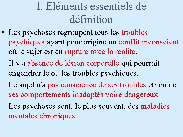 I. Eléments essentiels de définition • Les psychoses regroupent tous les troubles psychiques ayant