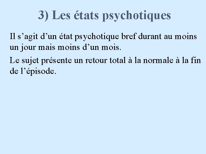 3) Les états psychotiques Il s’agit d’un état psychotique bref durant au moins un