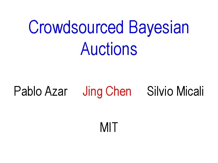 Crowdsourced Bayesian Auctions Pablo Azar Jing Chen MIT Silvio Micali 