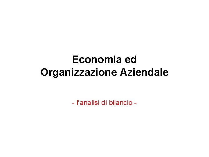 Economia ed Organizzazione Aziendale - l’analisi di bilancio - 