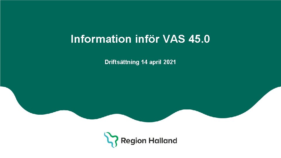 Halland. Region – Bästa. Halland livsplatsen │ Information inför VAS 45. 0 Driftsättning 14