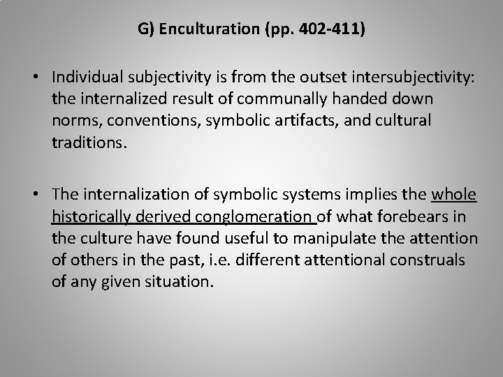 G) Enculturation (pp. 402 -411) • Individual subjectivity is from the outset intersubjectivity: the