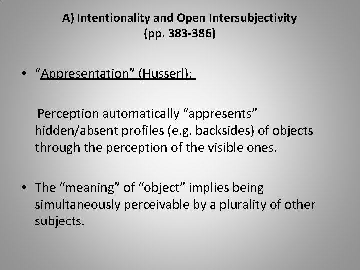 A) Intentionality and Open Intersubjectivity (pp. 383 -386) • “Appresentation” (Husserl): Perception automatically “appresents”