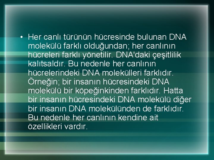  • Her canlı türünün hücresinde bulunan DNA molekülü farklı olduğundan; her canlının hücreleri
