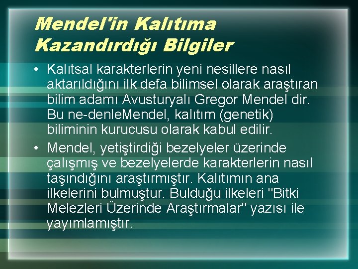 Mendel'in Kalıtıma Kazandırdığı Bilgiler • Kalıtsal karakterlerin yeni nesillere nasıl aktarıldığını ilk defa bilimsel