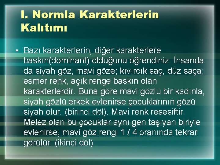 I. Normla Karakterlerin Kalıtımı • Bazı karakterlerin, diğer karakterlere baskın(dominant) olduğunu öğrendiniz. İnsanda da