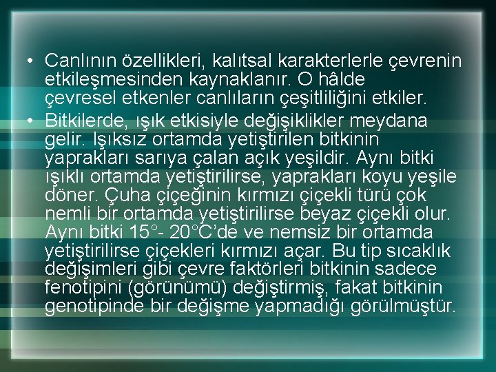  • Canlının özellikleri, kalıtsal karakterlerle çevrenin etkileşmesinden kaynaklanır. O hâlde çevresel etkenler canlıların