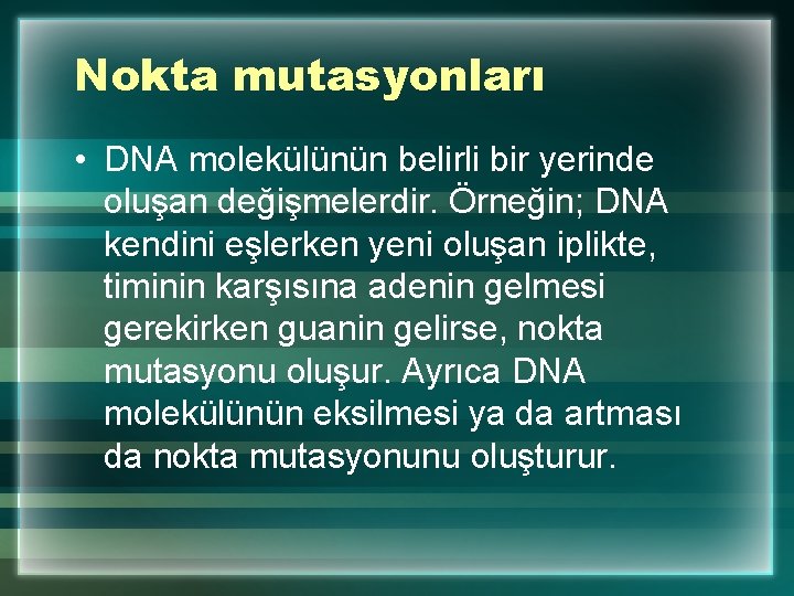 Nokta mutasyonları • DNA molekülünün belirli bir yerinde oluşan değişmelerdir. Örneğin; DNA kendini eşlerken
