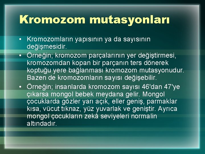 Kromozom mutasyonları • Kromozomların yapısının ya da sayısının değişmesidir. • Örneğin; kromozom parçalarının yer