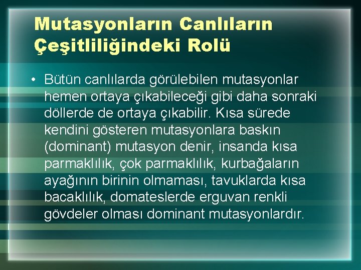 Mutasyonların Canlıların Çeşitliliğindeki Rolü • Bütün canlılarda görülebilen mutasyonlar hemen ortaya çıkabileceği gibi daha