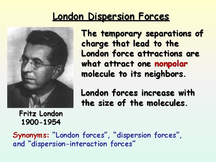 London Dispersion Forces The temporary separations of charge that lead to the London force
