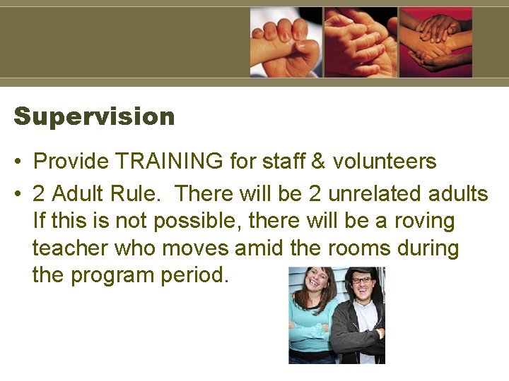 Supervision • Provide TRAINING for staff & volunteers • 2 Adult Rule. There will