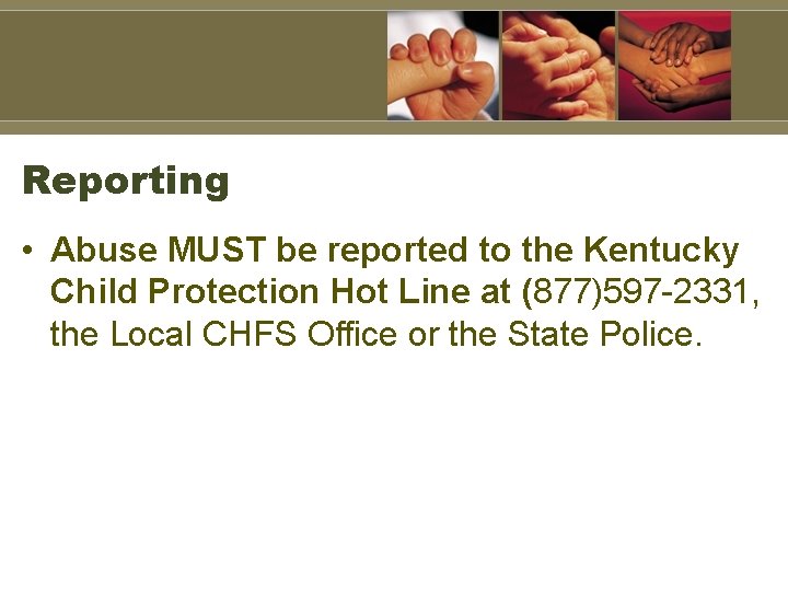 Reporting • Abuse MUST be reported to the Kentucky Child Protection Hot Line at