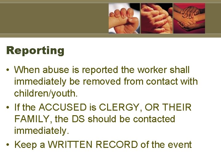 Reporting • When abuse is reported the worker shall immediately be removed from contact