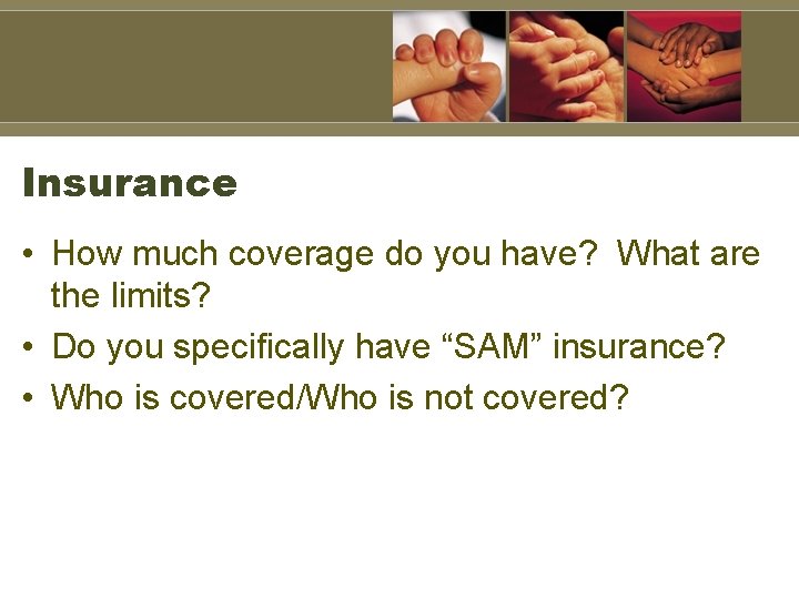Insurance • How much coverage do you have? What are the limits? • Do