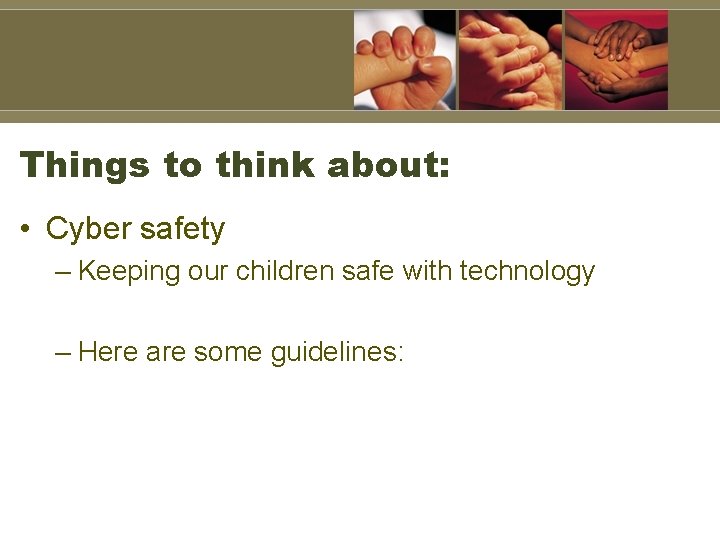 Things to think about: • Cyber safety – Keeping our children safe with technology