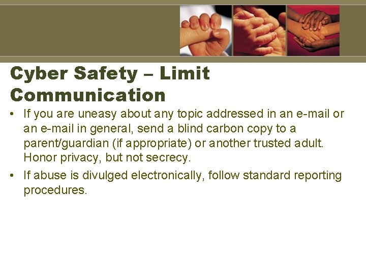 Cyber Safety – Limit Communication • If you are uneasy about any topic addressed