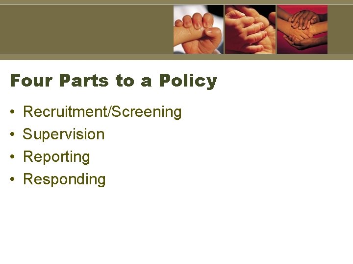 Four Parts to a Policy • • Recruitment/Screening Supervision Reporting Responding 