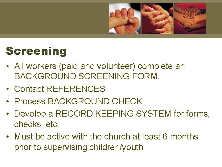 Screening • All workers (paid and volunteer) complete an BACKGROUND SCREENING FORM. • Contact