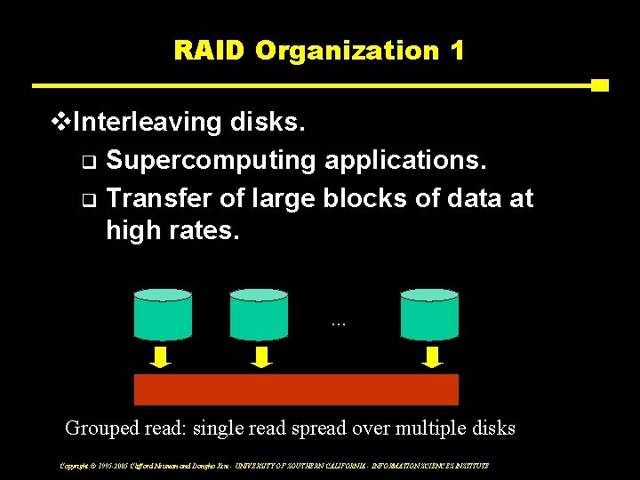 RAID Organization 1 v. Interleaving disks. q Supercomputing applications. q Transfer of large blocks