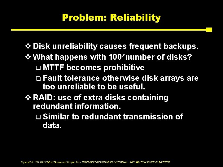 Problem: Reliability v Disk unreliability causes frequent backups. v What happens with 100*number of