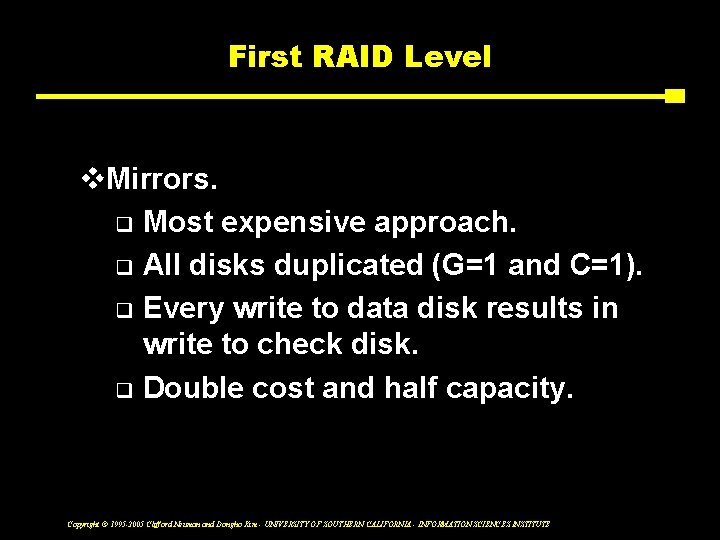 First RAID Level v. Mirrors. q Most expensive approach. q All disks duplicated (G=1