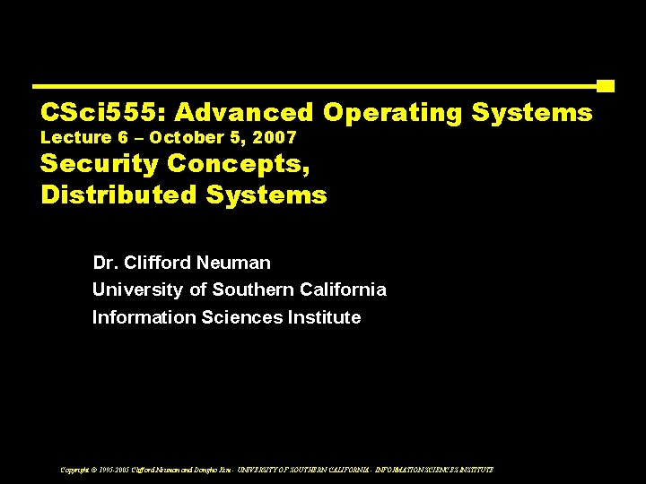 CSci 555: Advanced Operating Systems Lecture 6 – October 5, 2007 Security Concepts, Distributed